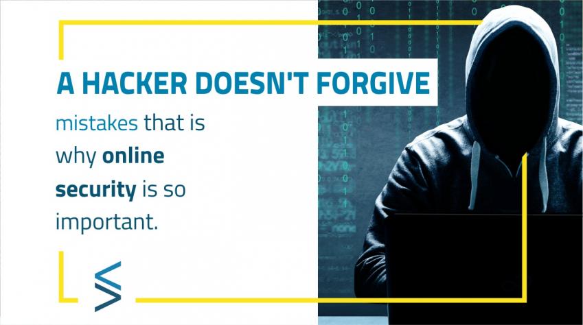 A hacker doesn’t forgive mistakes - that is why online security is so important